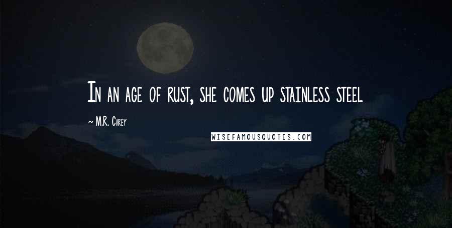 M.R. Carey quotes: In an age of rust, she comes up stainless steel