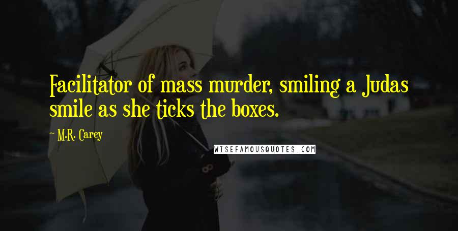 M.R. Carey quotes: Facilitator of mass murder, smiling a Judas smile as she ticks the boxes.