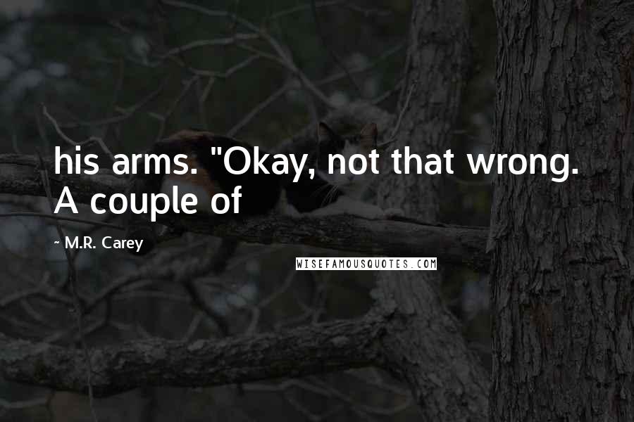 M.R. Carey quotes: his arms. "Okay, not that wrong. A couple of