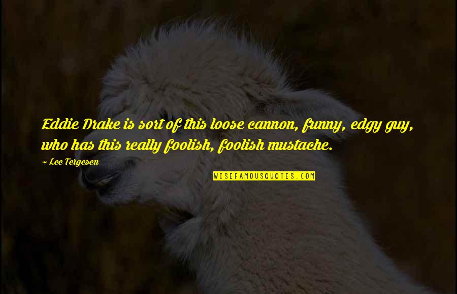 M R Drake Quotes By Lee Tergesen: Eddie Drake is sort of this loose cannon,