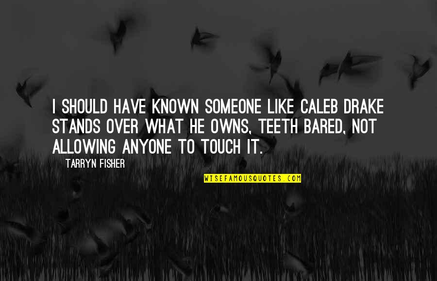 M R Drake Quotes By Tarryn Fisher: I should have known someone like Caleb Drake
