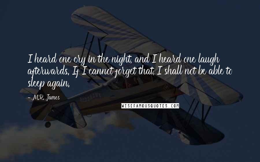 M.R. James quotes: I heard one cry in the night, and I heard one laugh afterwards. If I cannot forget that, I shall not be able to sleep again.