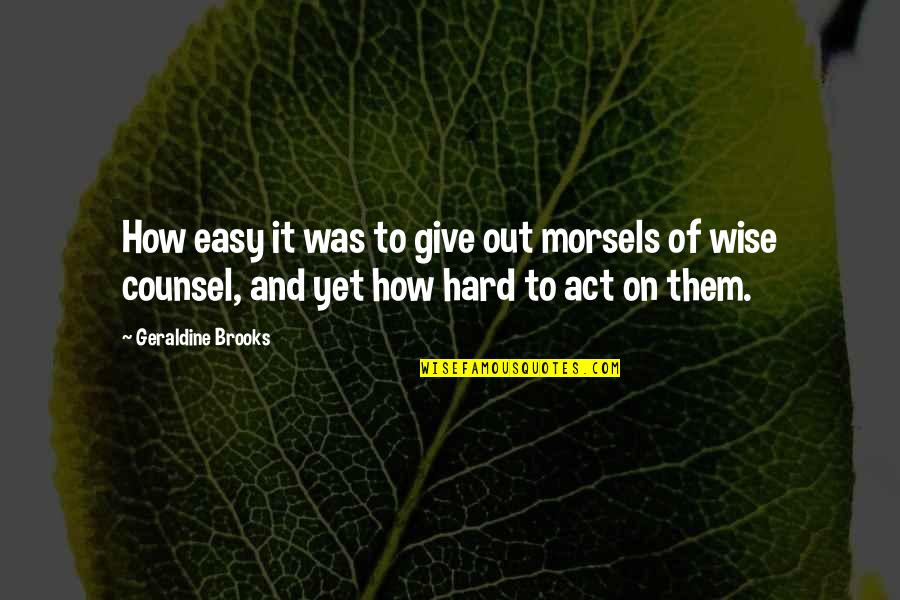 M Rby Centrum Quotes By Geraldine Brooks: How easy it was to give out morsels M Rby Centrum Quotes By Geraldine Brooks: How easy it was to give out morsels