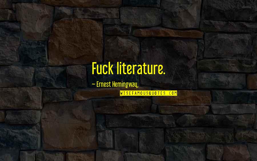 M Rges Pattan S Quotes By Ernest Hemingway,: Fuck literature. M Rges Pattan S Quotes By Ernest Hemingway,: Fuck literature.