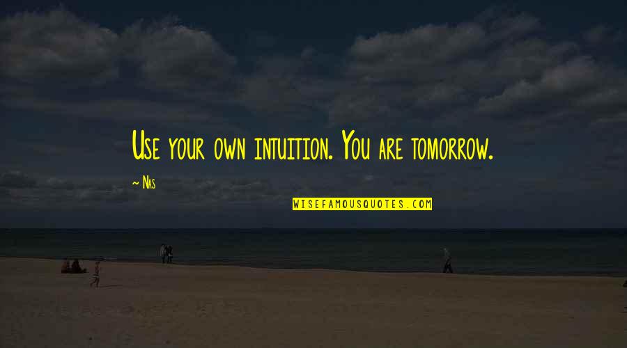 M Rjamaa N Dalaleht Quotes By Nas: Use your own intuition. You are tomorrow.