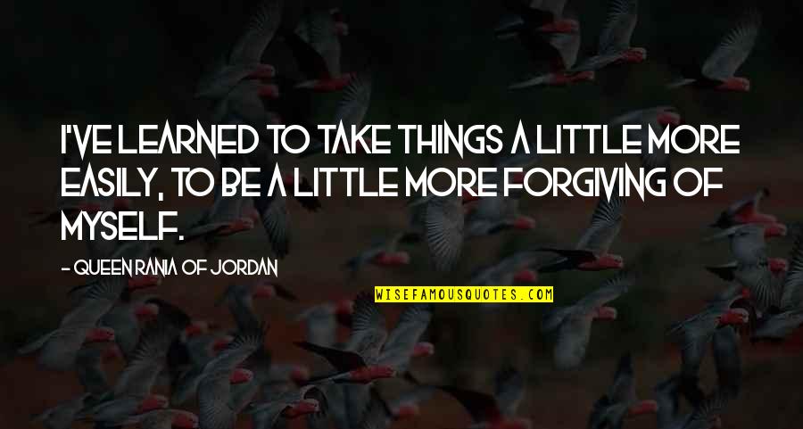 M Rklin Z Quotes By Queen Rania Of Jordan: I've learned to take things a little more