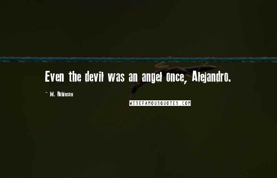 M. Robinson quotes: Even the devil was an angel once, Alejandro.
