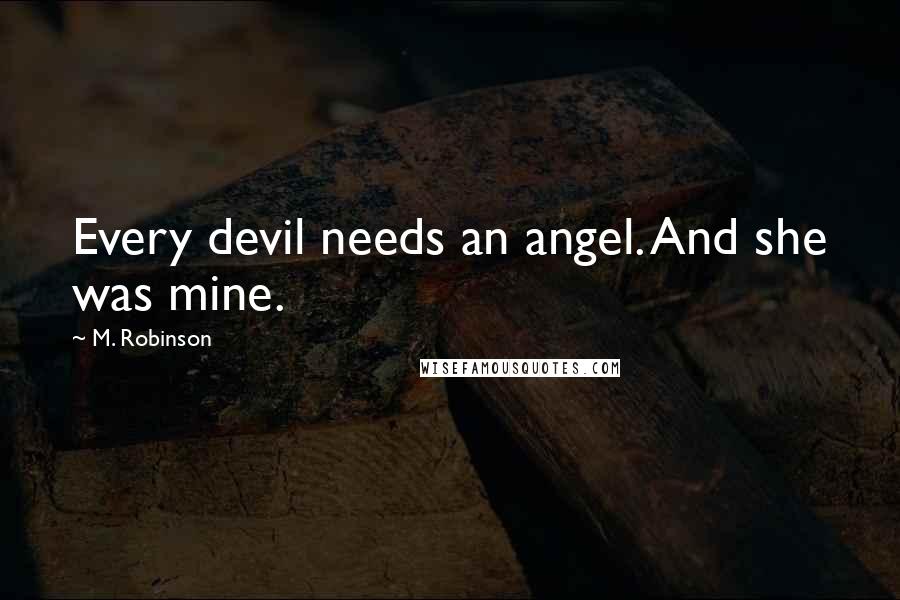 M. Robinson quotes: Every devil needs an angel. And she was mine.