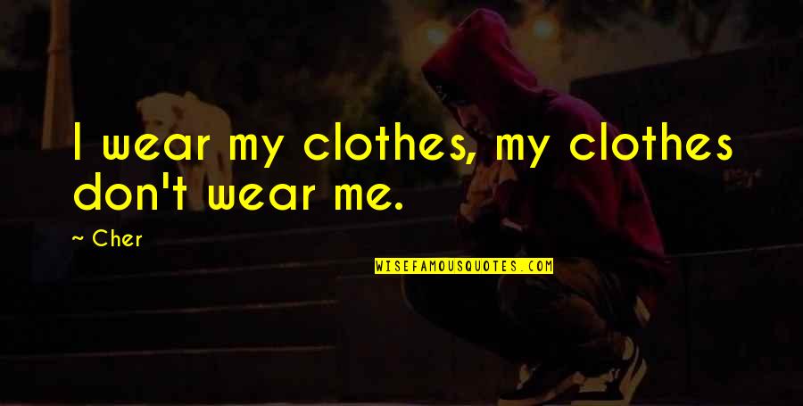 M Rois J T Kok Quotes By Cher: I wear my clothes, my clothes don't wear