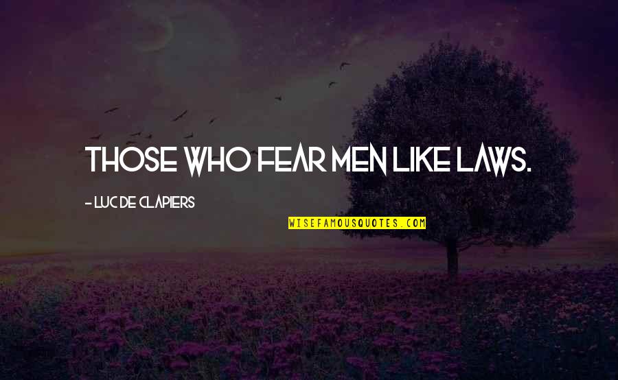 M Rois J T Kok Quotes By Luc De Clapiers: Those who fear men like laws. M Rois J T Kok Quotes By Luc De Clapiers: Those who fear men like laws.