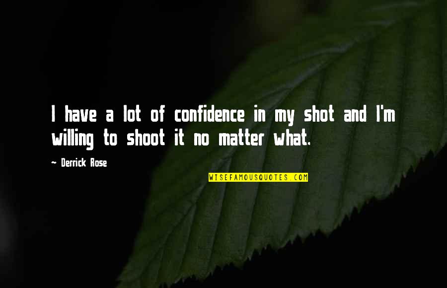 M Rose Quotes By Derrick Rose: I have a lot of confidence in my