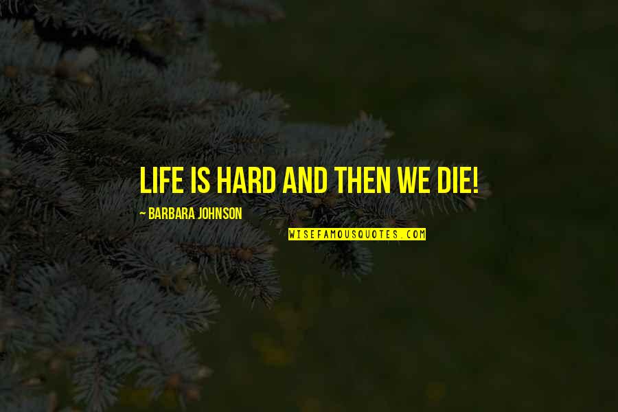 M Rtensson Trafikskola Quotes By Barbara Johnson: Life is hard and then we die! M Rtensson Trafikskola Quotes By Barbara Johnson: Life is hard and then we die!