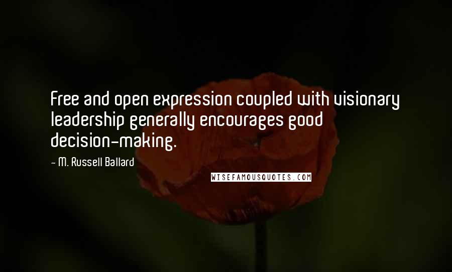 M. Russell Ballard quotes: Free and open expression coupled with visionary leadership generally encourages good decision-making. M. Russell Ballard quotes: Free and open expression coupled with visionary leadership generally encourages good decision-making.