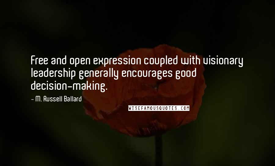 M. Russell Ballard quotes: Free and open expression coupled with visionary leadership generally encourages good decision-making.