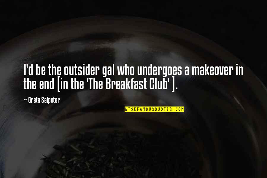M Rv Nykugl F Quotes By Greta Salpeter: I'd be the outsider gal who undergoes a M Rv Nykugl F Quotes By Greta Salpeter: I'd be the outsider gal who undergoes a