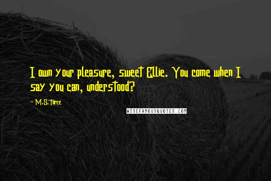 M.S. Force quotes: I own your pleasure, sweet Ellie. You come when I say you can, understood?