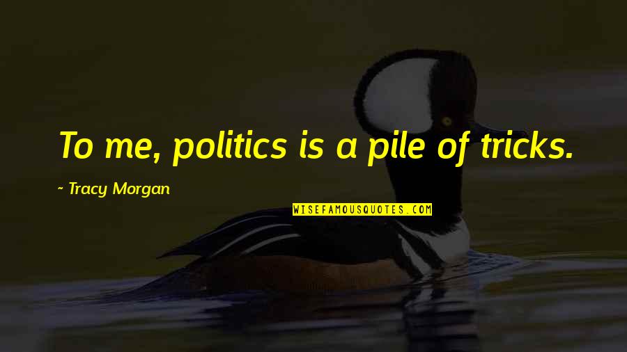 M S Golwalkar Quotes By Tracy Morgan: To me, politics is a pile of tricks.