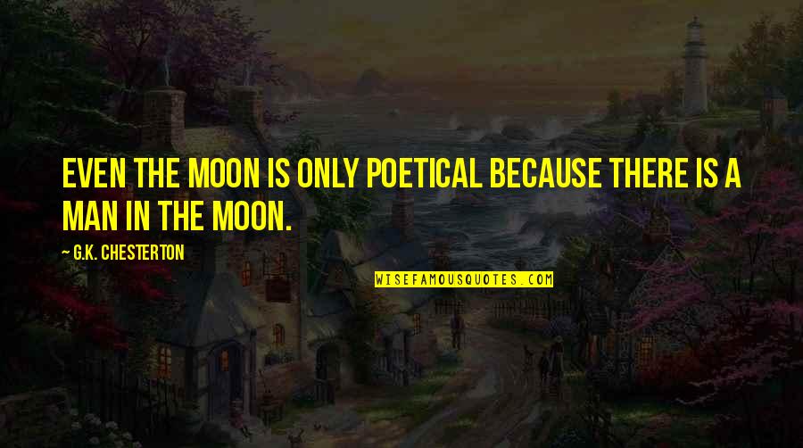 M.s. Lowndes Quotes By G.K. Chesterton: Even the moon is only poetical because there M.s. Lowndes Quotes By G.K. Chesterton: Even the moon is only poetical because there