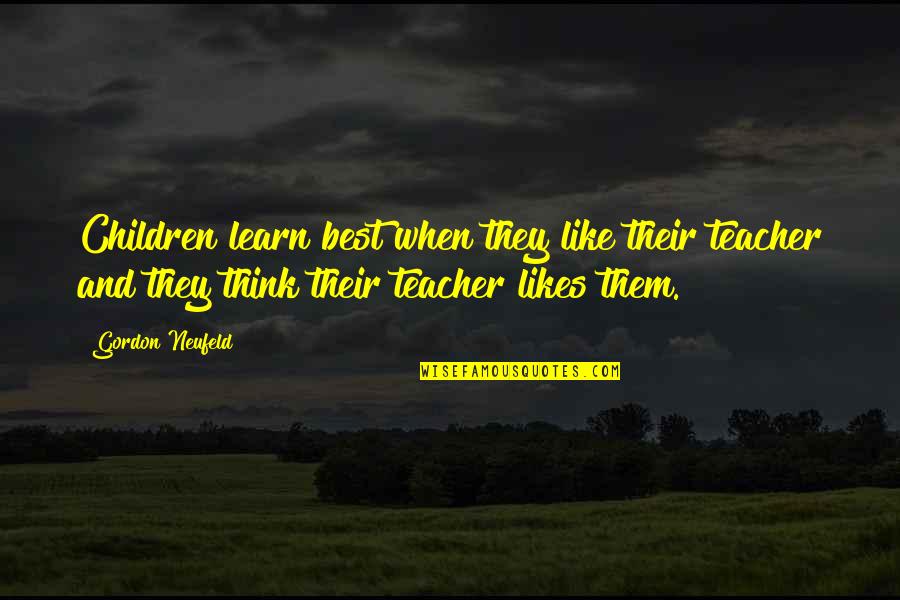 M.s. Lowndes Quotes By Gordon Neufeld: Children learn best when they like their teacher M.s. Lowndes Quotes By Gordon Neufeld: Children learn best when they like their teacher