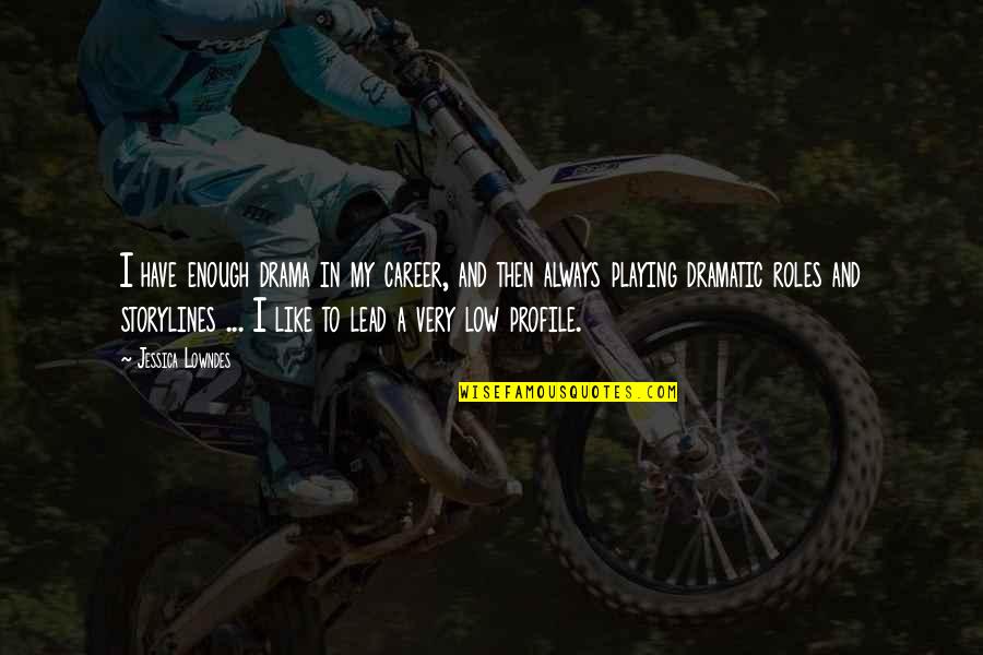 M.s. Lowndes Quotes By Jessica Lowndes: I have enough drama in my career, and M.s. Lowndes Quotes By Jessica Lowndes: I have enough drama in my career, and