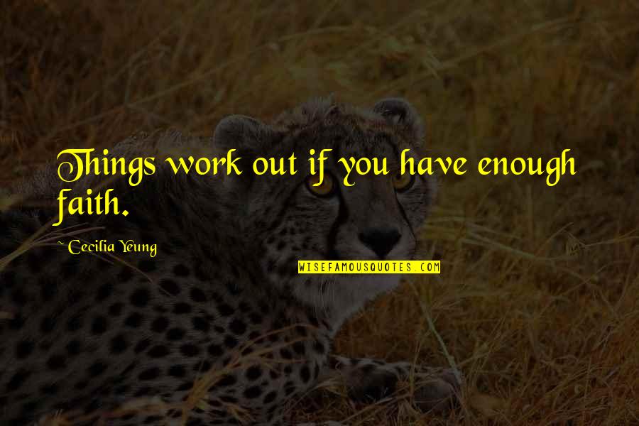 M S Quote Quotes By Cecilia Yeung: Things work out if you have enough faith. M S Quote Quotes By Cecilia Yeung: Things work out if you have enough faith.