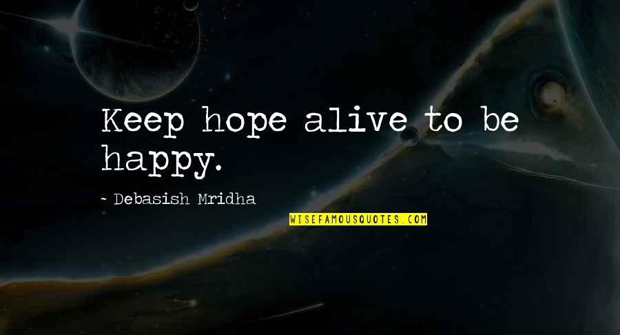 M S Quote Quotes By Debasish Mridha: Keep hope alive to be happy. M S Quote Quotes By Debasish Mridha: Keep hope alive to be happy.