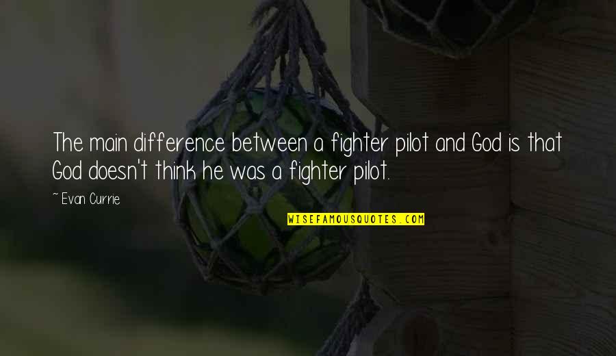 M S Quote Quotes By Evan Currie: The main difference between a fighter pilot and M S Quote Quotes By Evan Currie: The main difference between a fighter pilot and
