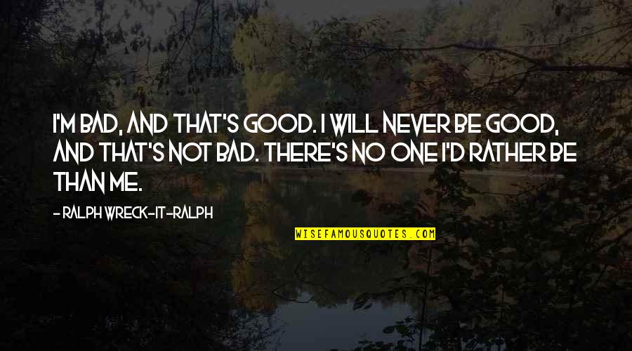 M S Quote Quotes By Ralph Wreck-it-Ralph: I'm bad, and that's good. I will never M S Quote Quotes By Ralph Wreck-it-Ralph: I'm bad, and that's good. I will never