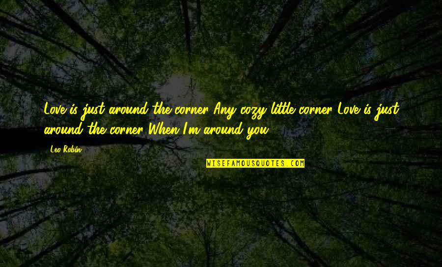 M S Subbulakshmi Quotes By Leo Robin: Love is just around the corner Any cozy