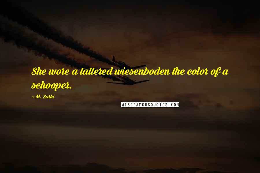 M. Sarki quotes: She wore a tattered wiesenboden the color of a schooper.