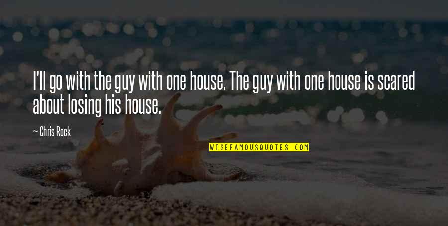 M Scared Of Losing You Quotes By Chris Rock: I'll go with the guy with one house.