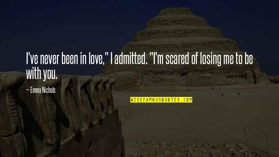M Scared Of Losing You Quotes By Emma Nichols: I've never been in love," I admitted. "I'm