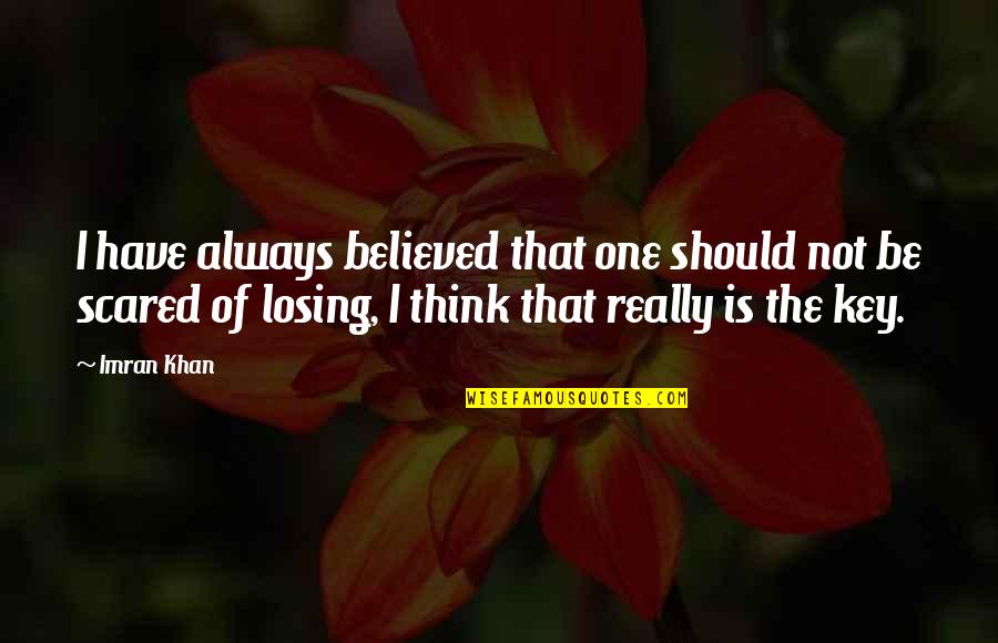 M Scared Of Losing You Quotes By Imran Khan: I have always believed that one should not