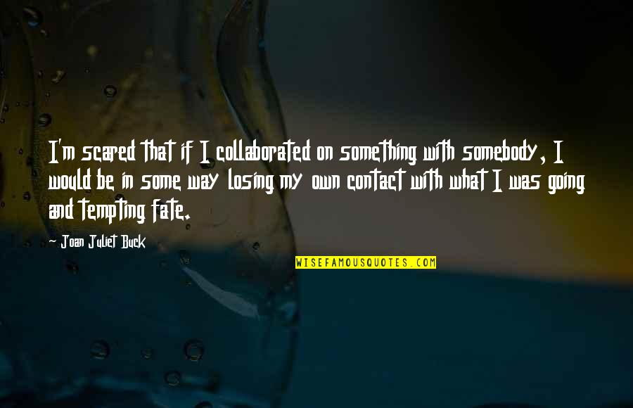 M Scared Of Losing You Quotes By Joan Juliet Buck: I'm scared that if I collaborated on something