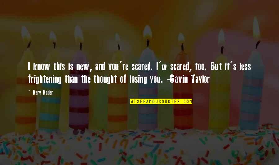 M Scared Of Losing You Quotes By Kary Rader: I know this is new, and you're scared. M Scared Of Losing You Quotes By Kary Rader: I know this is new, and you're scared.