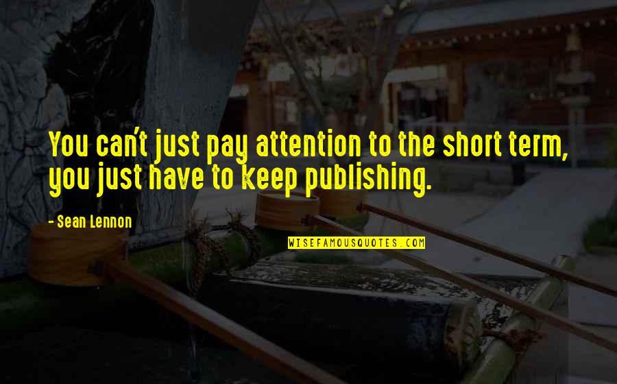 M Scared Of Losing You Quotes By Sean Lennon: You can't just pay attention to the short