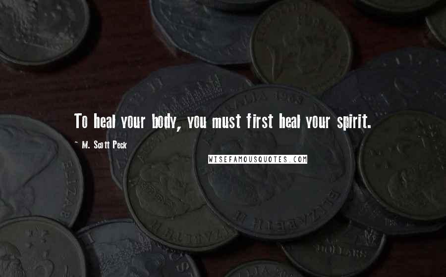 M. Scott Peck quotes: To heal your body, you must first heal your spirit.