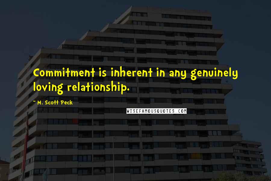 M. Scott Peck quotes: Commitment is inherent in any genuinely loving relationship.