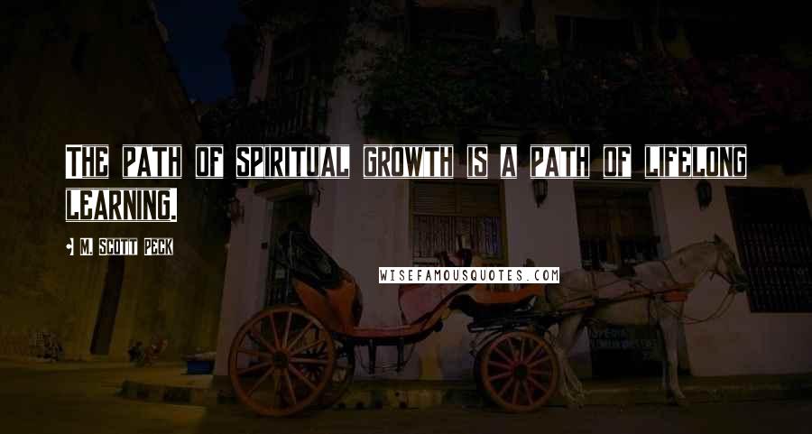 M. Scott Peck quotes: The path of spiritual growth is a path of lifelong learning.