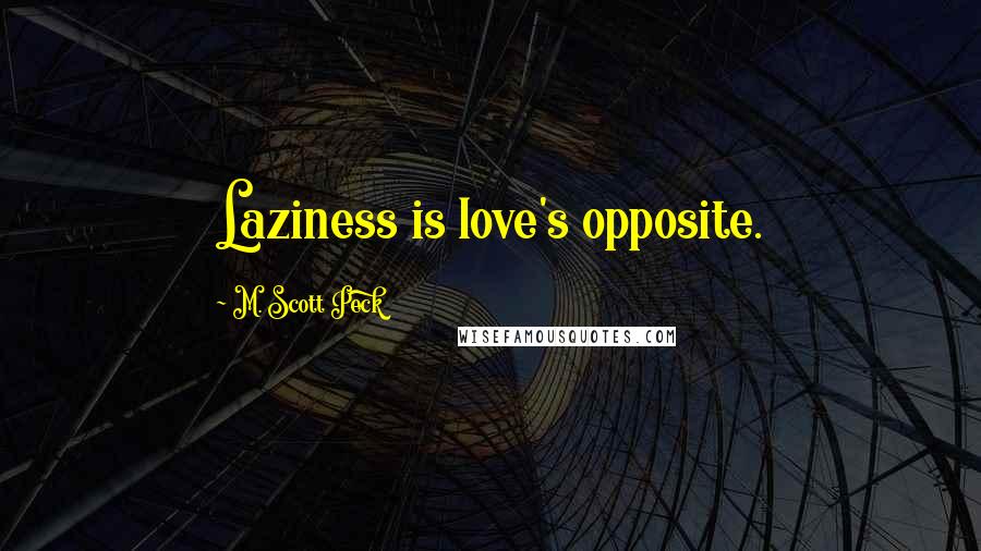 M. Scott Peck quotes: Laziness is love's opposite.