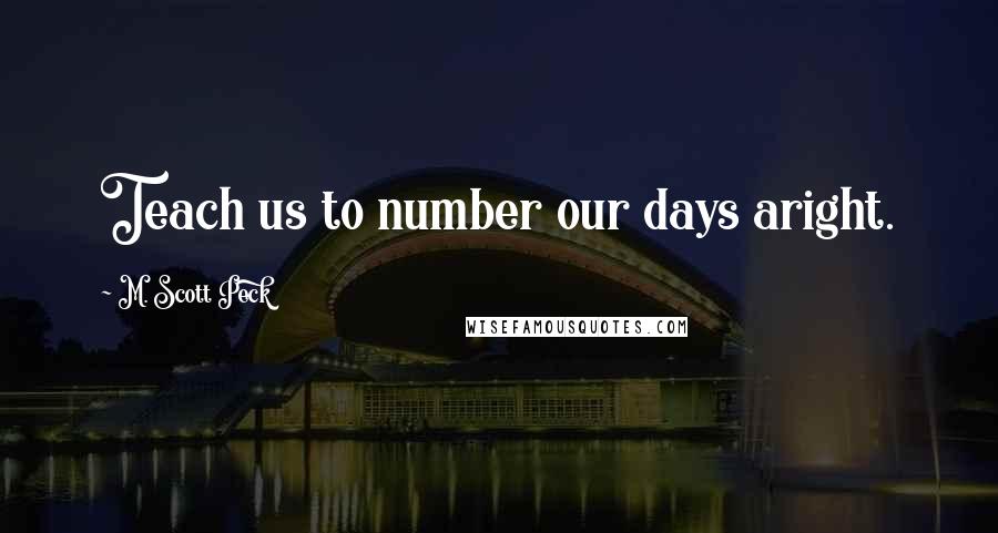 M. Scott Peck quotes: Teach us to number our days aright.
