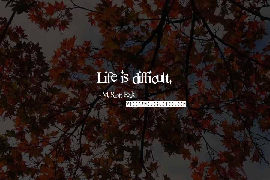 M. Scott Peck quotes: Life is difficult.