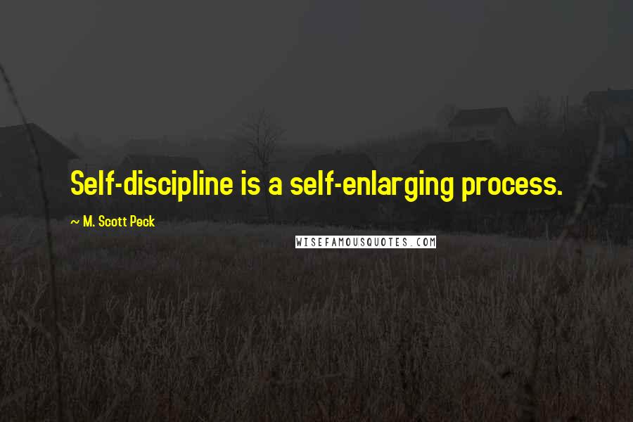M. Scott Peck quotes: Self-discipline is a self-enlarging process.