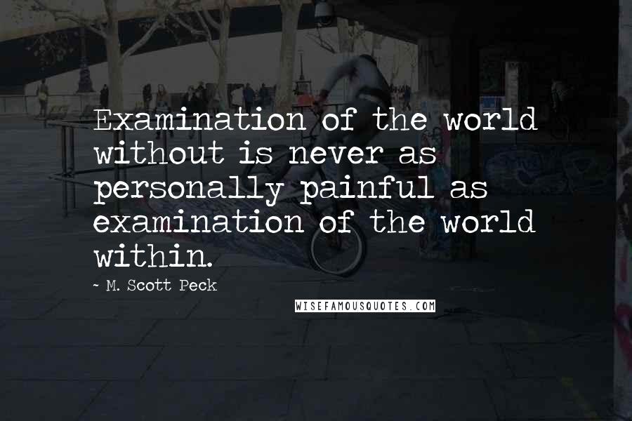M. Scott Peck quotes: Examination of the world without is never as personally painful as examination of the world within.