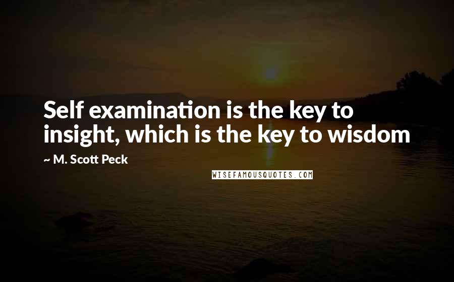 M. Scott Peck quotes: Self examination is the key to insight, which is the key to wisdom