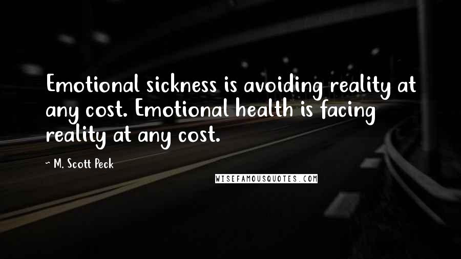 M. Scott Peck quotes: Emotional sickness is avoiding reality at any cost. Emotional health is facing reality at any cost.