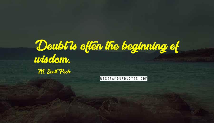 M. Scott Peck quotes: Doubt is often the beginning of wisdom.