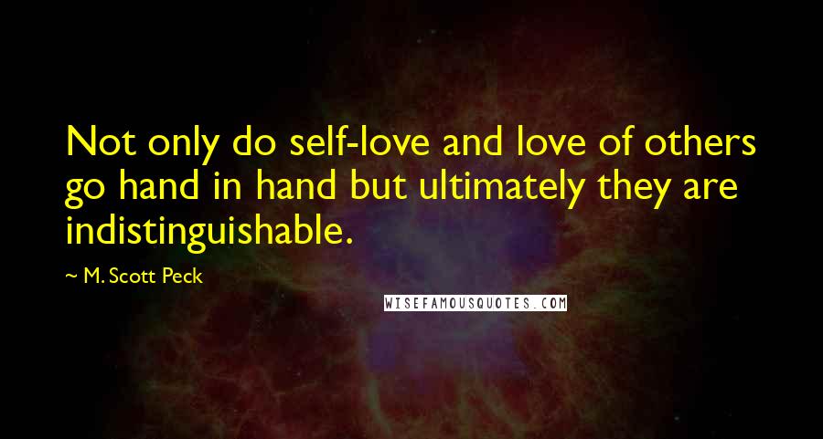 M. Scott Peck quotes: Not only do self-love and love of others go hand in hand but ultimately they are indistinguishable.