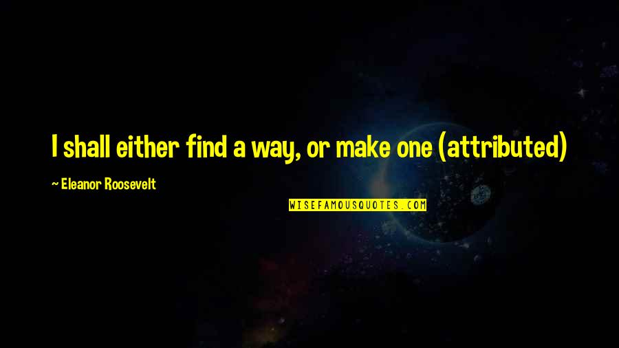 M Scott Peck Road Less Traveled Quotes By Eleanor Roosevelt: I shall either find a way, or make M Scott Peck Road Less Traveled Quotes By Eleanor Roosevelt: I shall either find a way, or make