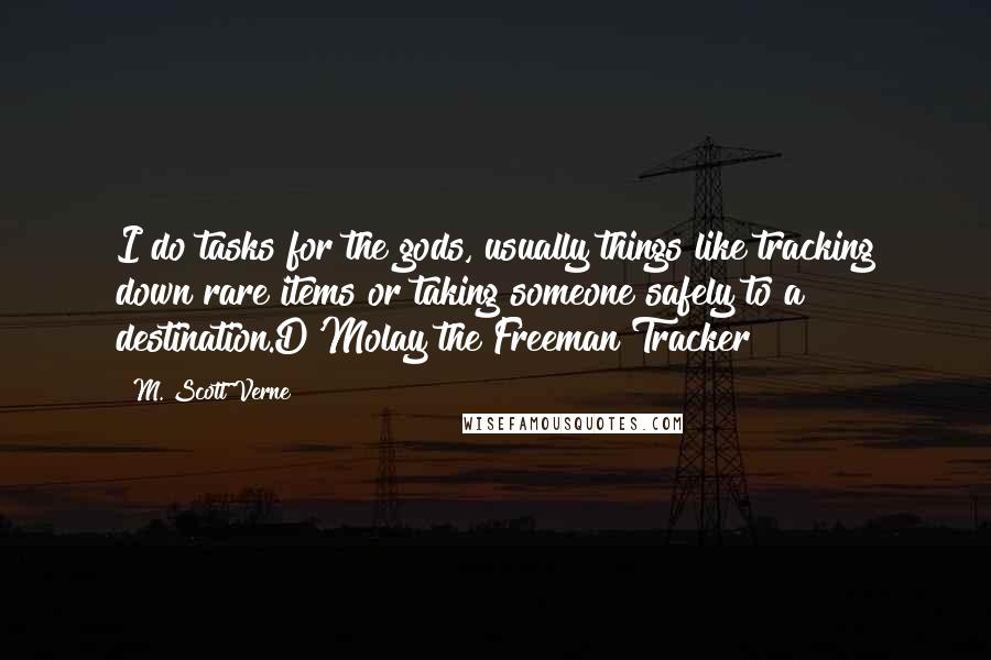 M. Scott Verne quotes: I do tasks for the gods, usually things like tracking down rare items or taking someone safely to a destination.D'Molay the Freeman Tracker